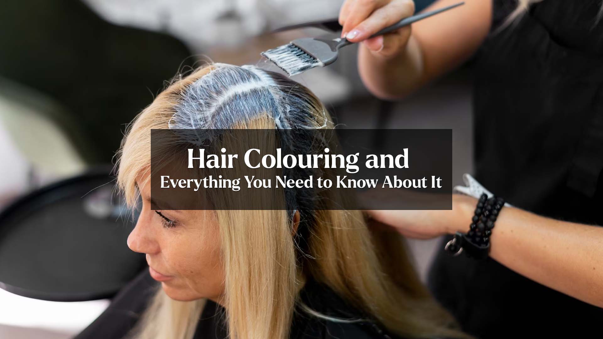 Hair Colouring and Everything You Need to Know About It
