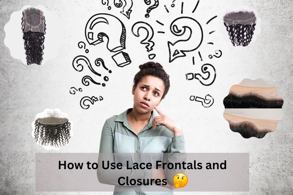 How to Use Lace Frontals and Closures: Everything You Need to Know
