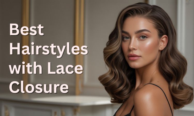 Best 8 Hairstyles with Lace Closure